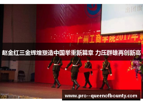 赵金红三金辉煌塑造中国举重新篇章 力压群雄再创新高