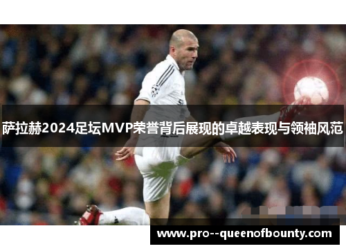 萨拉赫2024足坛MVP荣誉背后展现的卓越表现与领袖风范 萨拉赫2024足坛MVP荣誉背后展现的卓越表现与领袖风范