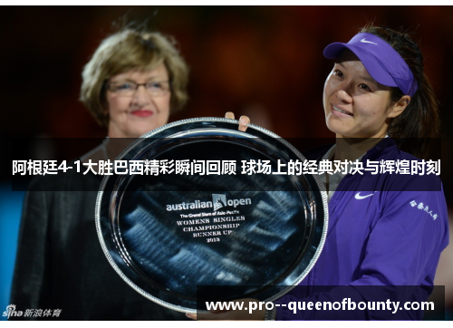 阿根廷4-1大胜巴西精彩瞬间回顾 球场上的经典对决与辉煌时刻