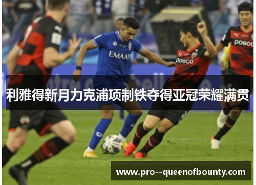 利雅得新月力克浦项制铁夺得亚冠荣耀满贯
