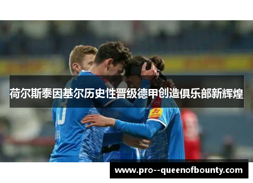 荷尔斯泰因基尔历史性晋级德甲创造俱乐部新辉煌 荷尔斯泰因基尔历史性晋级德甲创造俱乐部新辉煌