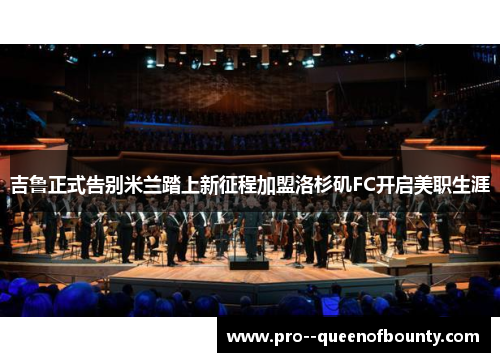 吉鲁正式告别米兰踏上新征程加盟洛杉矶FC开启美职生涯