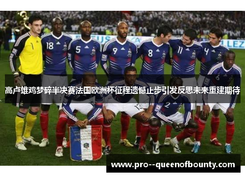 高卢雄鸡梦碎半决赛法国欧洲杯征程遗憾止步引发反思未来重建期待 高卢雄鸡梦碎半决赛法国欧洲杯征程遗憾止步引发反思未来重建期待