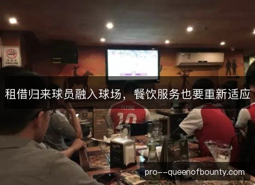 租借归来球员融入球场,餐饮服务也要重新适应 租借归来球员融入球场,餐饮服务也要重新适应